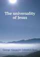The universality of Jesus, George Alexander Johnston Ross 