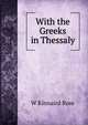 With the Greeks in Thessaly, W Kinnaird Rose 