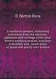 A southern speaker, containing selections from the orations, addresses and writings of the best-known southern orators, southern statesmen and . rarest gems of prose and poetry ever written, D Barton Ross 