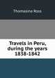 Travels in Peru, during the years 1838-1842, Thomasina Ross 