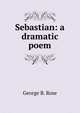 Sebastian: a dramatic poem, George B. Rose 