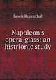 Napoleon's opera-glass: an histrionic study, Lewis Rosenthal 