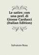 Le satire; con una pref. di Giosue Carducci (Italian Edition), Salvatore Rosa 