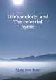 Life's melody, and The celestial hymn, Mary Ann Rose 