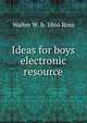 Ideas for boys electronic resource, Walter W. b. 1866 Ross 