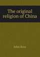 The original religion of China, John Ross 