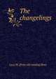 The changelings, Lucy M. [from old catalog] Ross 