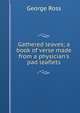 Gathered leaves; a book of verse made from a physician's pad leaflets, George Ross 