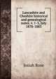 Lancashire and Cheshire historical and genealogical notes. v. 1-3, July 1878-1883, Josiah Rose 