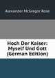 Hoch Der Kaiser: Myself Und Gott (German Edition), Alexander McGregor Rose 
