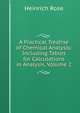A Practical Treatise of Chemical Analysis: Including Tables for Calculations in Analysis, Volume 2, Heinrich Rose 