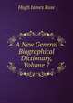 A New General Biographical Dictionary, Volume 7, Hugh James Rose 