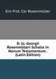D. Io. Georgii Rosenmulleri Scholia in Novum Testamentum . (Latin Edition), Ernst Fridrich Car Rosenmuller 