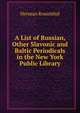 A List of Russian, Other Slavonic and Baltic Periodicals in the New York Public Library, Herman Rosenthal 