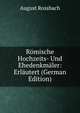 Romische Hochzeits- Und Ehedenkmaler: Erlautert (German Edition), August Rossbach 