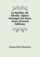 Le Barbier De Seville: Opera Comique En Deux Actes (French Edition), Gioacchino Rossini 