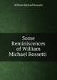 Some Reminiscences of William Michael Rossetti ., Rossetti, William Michael, 1829-1919 