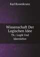 Wissenschaft Der Logischen Idee: Th.: Logik Und Ideenlehre (German Edition), Karl Rosenkranz 