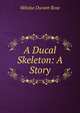 A Ducal Skeleton: A Story, Heloise Durant Rose 
