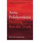 Nothing But the Truth: Selected Dispatches, Politkovskaya, Anna 