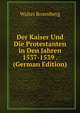 Der Kaiser Und Die Protestanten in Den Jahren 1537-1539 . (German Edition), Walter Rosenberg 