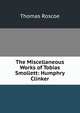 The Miscellaneous Works of Tobias Smollett: Humphry Clinker, Thomas Roscoe 