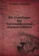Die Grundlagen Der Nationalokonomie (German Edition), Wilhelm Roscher 