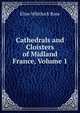 Cathedrals and Cloisters of Midland France, Volume 1, Elise Whitlock Rose 