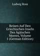 Reisen Auf Den Griechischen Inseln Des Agaischen Meeres, Volume 1 (German Edition), Ludwig Ross 