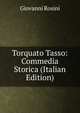Torquato Tasso: Commedia Storica (Italian Edition), Giovanni Rosini 