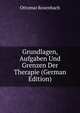 Grundlagen, Aufgaben Und Grenzen Der Therapie (German Edition), Ottomar Rosenbach 