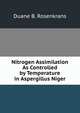 Nitrogen Assimilation As Controlled by Temperature in Aspergillus Niger, Duane B. Rosenkrans 
