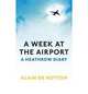 A Week At The Airport: A Heathrow Diary, Alain de Botton 