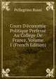 Cours D'?conomie Politique Prefess? Au Coll?ge De France, Volume 1 (French Edition), Pellegrino Rossi 