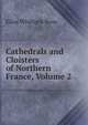 Cathedrals and Cloisters of Northern France, Volume 2, Elise Whitlock Rose 