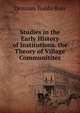 Studies in the Early History of Institutions. the Theory of Village Communitites, Denman Waldo Ross 