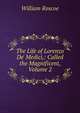 The Life of Lorenzo De' Medici,: Called the Magnificent, Volume 2, William Roscoe 