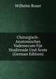 Chirurgisch-Anatomisches Vademecum Fur Studirende Und Arzte (German Edition), Wilhelm Roser 