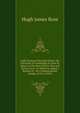 Eight Sermons Preached Before the University of Cambridge at Great St. Mary's in the Years M.Dccc.Xxx and M.Dccc.Xxxi: To Which Is Added a Reprint of . On Commencement Sunday, M.Dccc.XXVI, Hugh James Rose 