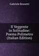 Il Veggente in Solitudine: Poema Polimetro (Italian Edition), Gabriele Rossetti 