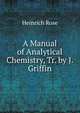 A Manual of Analytical Chemistry, Tr. by J. Griffin, Heinrich Rose 