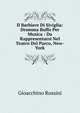 Il Barbiere Di Siviglia: Dramma Buffo Per Musica : Da Rappresentarsi Nel Teatro Del Parco, New-York, Gioacchino Rossini 