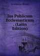 Jus Publicum Ecclesiasticum . (Latin Edition), Jeremias Rossi 