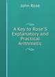 A Key to Rose'S Explanatory and Practical Arithmetic, John Rose 