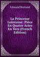 La Princesse Lointaine: Piece En Quatre Actes En Vers (French Edition), Edmond Rostand 
