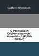 O Poselstwach Dyplomatycznych I Konsulatach (Polish Edition), Gustaw Roszkowski 