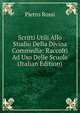 Scritti Utili Allo Studio Della Divina Commedia: Raccolti Ad Uso Delle Scuole (Italian Edition), Pietro Rossi 