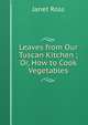 Leaves from Our Tuscan Kitchen ; Or, How to Cook Vegetables, Janet Ross 