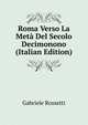 Roma Verso La Meta Del Secolo Decimonono (Italian Edition), Gabriele Rossetti 