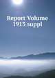 Report Volume 1913 suppl., 